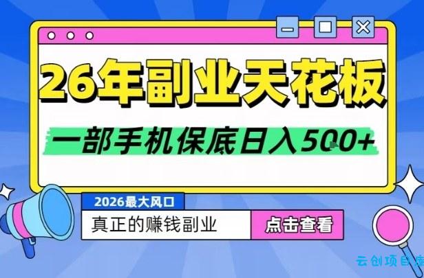 26年副业天花板项目，轻松日入5张+，背靠大平台，长期稳定，只需一部手机就可以操作【揭秘】-云创项目库