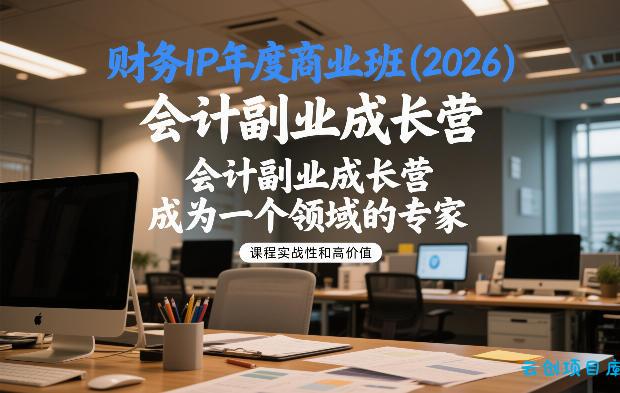 财务IP年度商业班(2026)，会计副业成长营，成为一个领域的专家-云创项目库