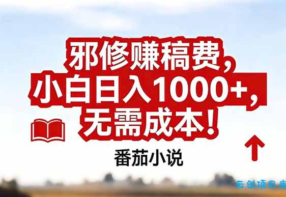 番茄小说赚稿费邪修玩法无需成本，真实日入1000+，超级简单！-云创项目库