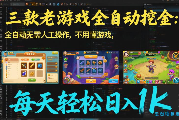 三款老游戏全自动挖金：全自动无需人工操作，不用懂游戏，每天轻松日入1k【揭秘】-云创项目库
