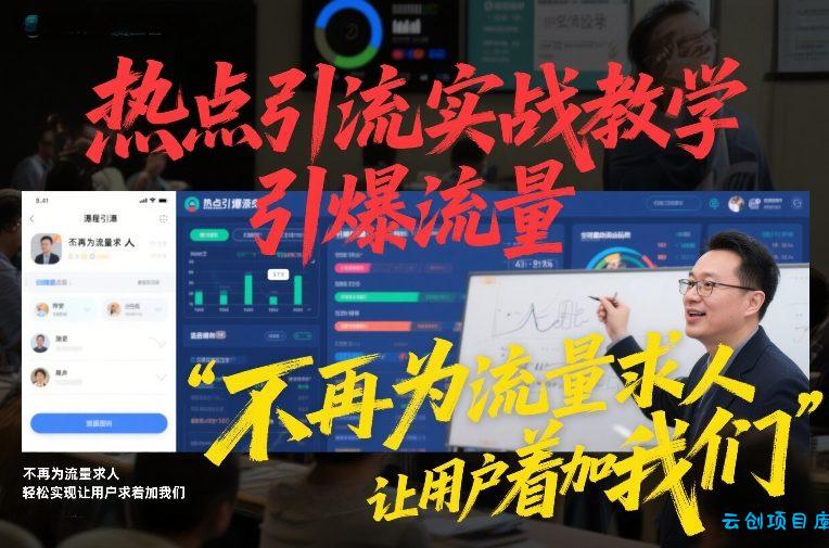 热点引流实战教学，引爆流量，不再为流量求人，轻松实现让用户求着加我们-云创项目库