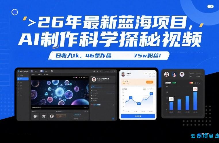 26年最新蓝海项目，AI制作科学探秘视频，变现方式强到离谱，日收入1k，46条作品75w粉丝-云创项目库