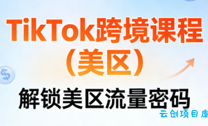 TikTok跨境课程(美区)-云创项目库