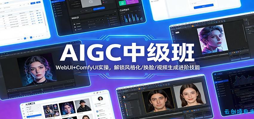 AIGC中级班：WebUI+ComfyUI实操，解锁风格化/换脸/视频生成进阶技能-云创项目库