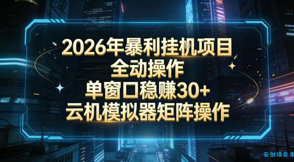 2026开年暴力挂G项目全自动操作单窗口稳賺30＋云机-模拟器挂G掘金可批量矩阵操作【揭秘】-云创项目库