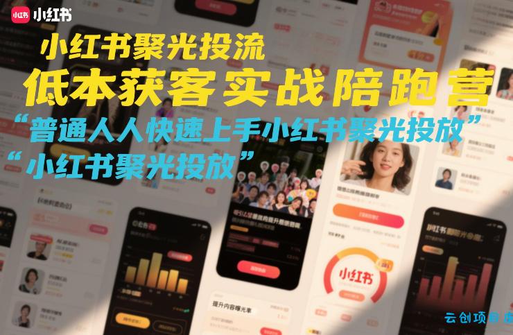 小红书聚光投流低成本获客实战陪跑营，普通人快速上手小红书聚光投放-云创项目库