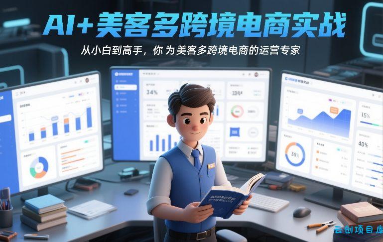 AI+美客多跨境电商实战，从小白到高手，你也可以成为美客多跨境电商的运营专家-云创项目库