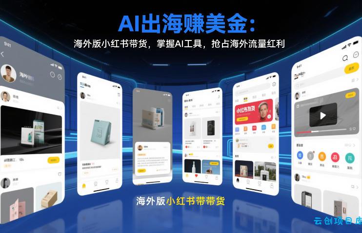 AI出海賺美金：海外版小红书带货，掌握AI工具，抢占海外流量红利(更新2026)-云创项目库