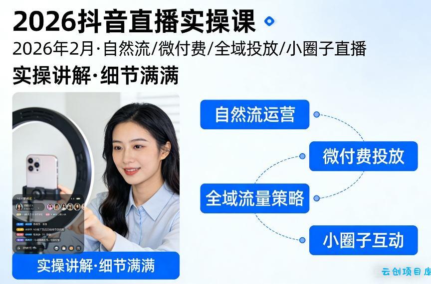 2026抖音直播实操课2026年2月，自然流、微付费、全域投放、小圈子直播，实操讲解，细节满满-云创项目库