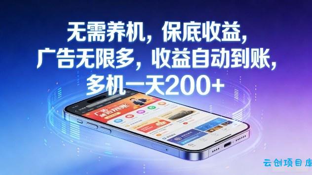 无需养机，保底收益，广告无限多，收益自动到账，多机一天2张+【揭秘】-云创项目库