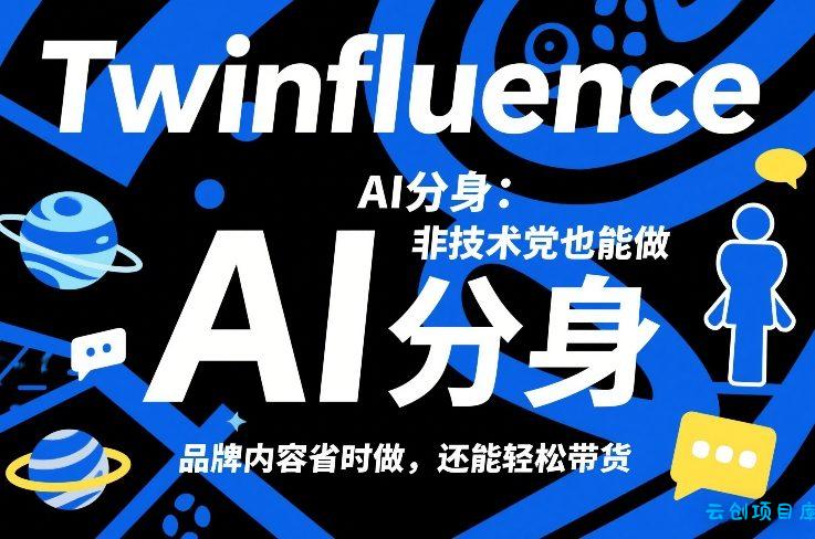 Twinfluence AI分身：非技术党也能做，品牌内容省时做，还能轻松带货-云创项目库