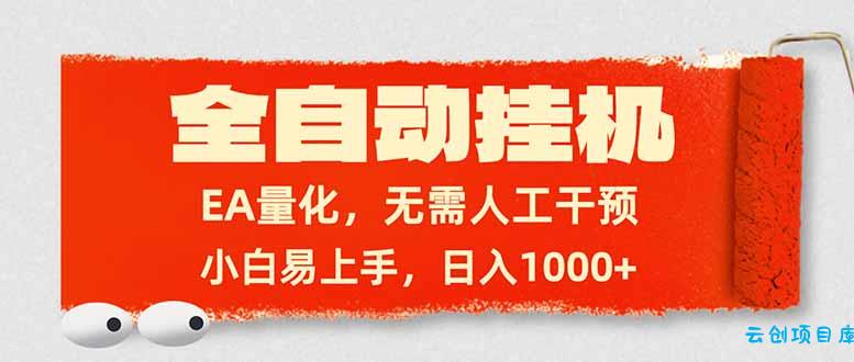 全自动挂机，EA量化，无需人工干预，小白易上手，日入1000+-云创项目库