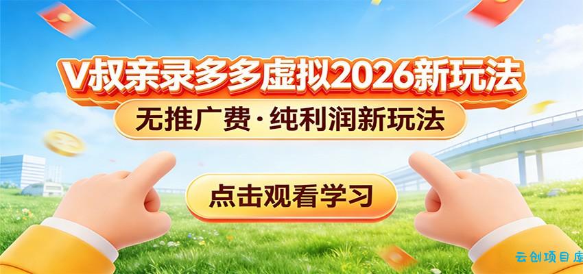 拼多多虚拟电商新玩法,0推广费0成本启动,专为新手打造-云创项目库