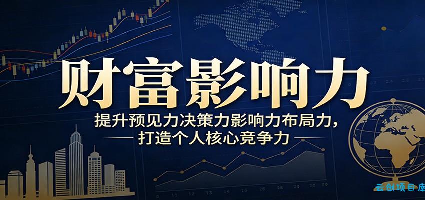 财富影响力提升,构建顶层布局思维,实现人生与事业双向升级-云创项目库