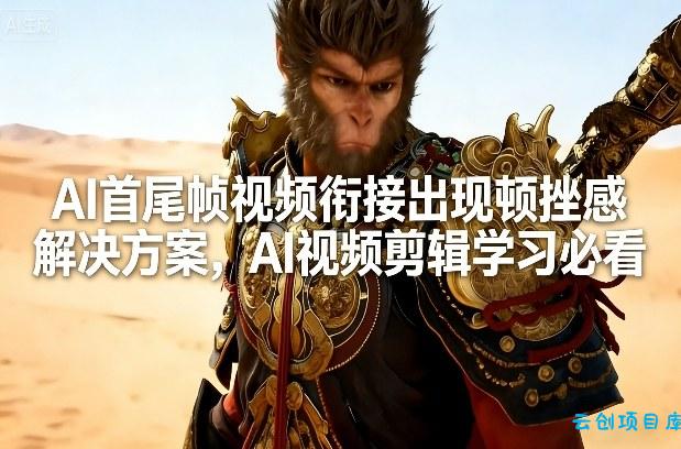 AI首尾帧视频衔接出现顿挫感解决方案,AI视频剪辑学习必看