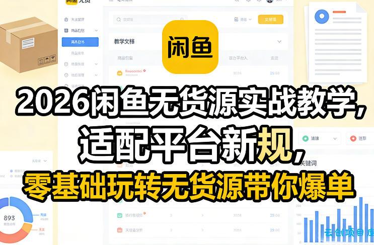 2026闲鱼无货源实战教学,适配平台新规,零基础玩转无货源带你爆单-云创项目库