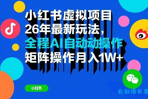 小红书虚拟项目26年最新玩法，全程AI自动操作，矩阵操作月入1W＋【揭秘】-云创项目库