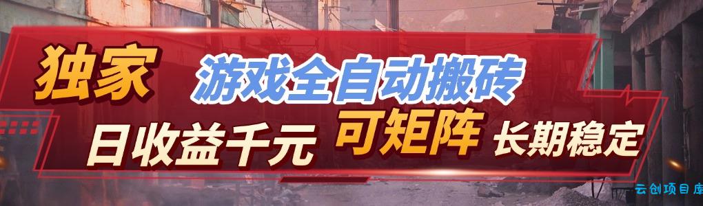 【独家技术】游戏全自动搬砖变现，日收益千元，可矩阵，长期稳定！-云创项目库