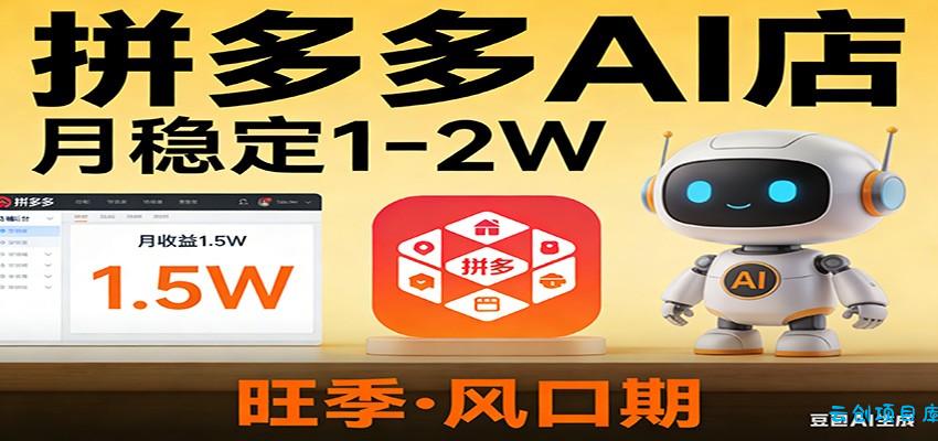 开一家拼多多AI店,月稳定1-2W,目前旺季,风口期!-云创项目库