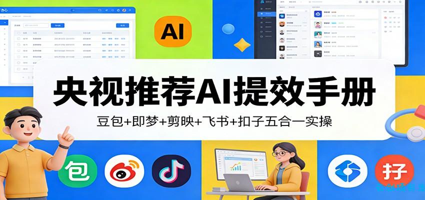 央视推荐AI提效手册:豆包+即梦+剪映+飞书+扣子五合一实操-云创项目库