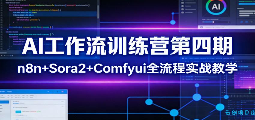 AI工作流训练营第四期:n8n+Sora2+Comfyui全流程实战教学-云创项目库