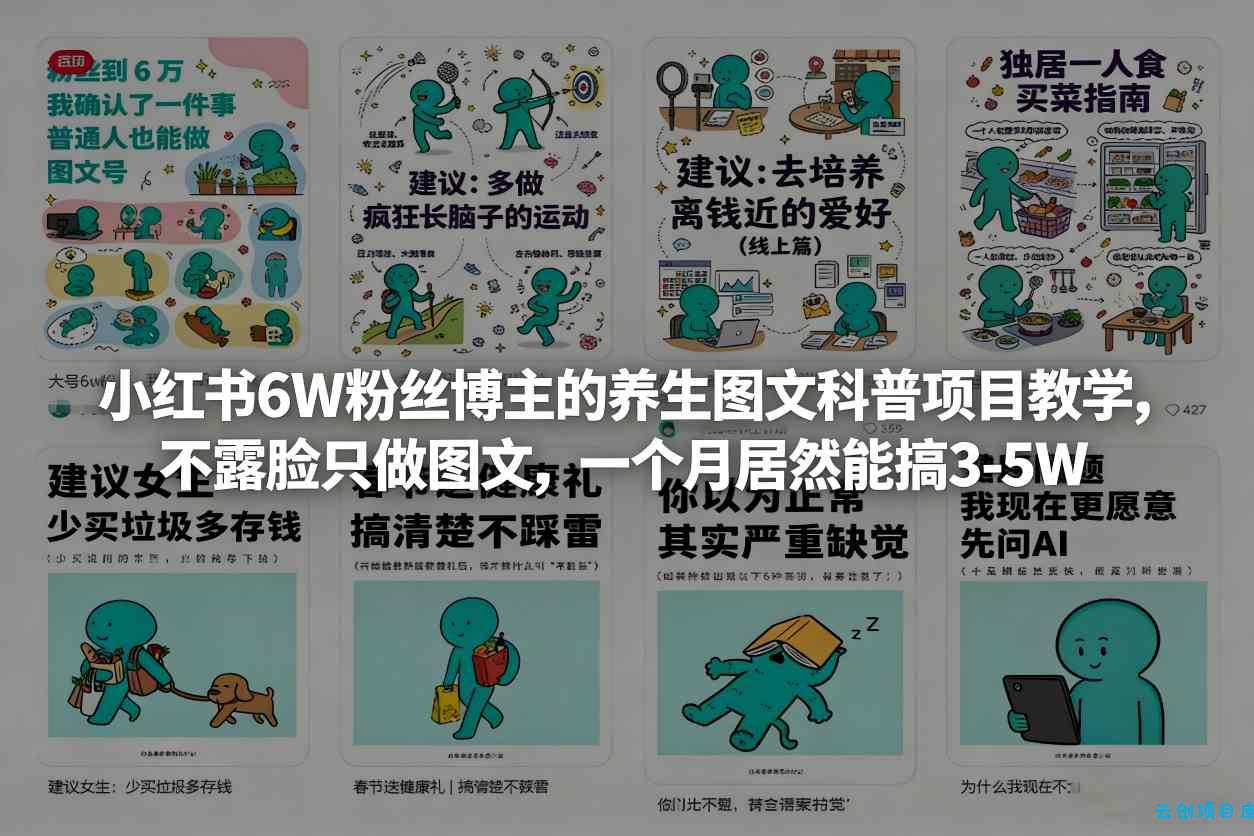 小红书6W粉丝博主的养生图文科普项目教学，不露脸只做图文，一个月居然能搞3-5W-云创项目库