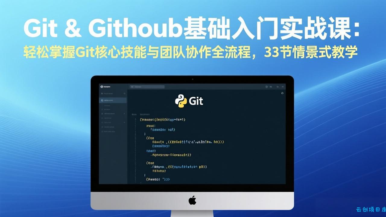 Git & GitHub基础入门实战课：轻松掌握Git核心技能与团队协作全流程，33节情景式教学-云创项目库