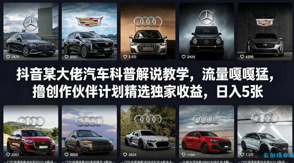 抖音某大佬汽车科普解说教学，流量嘎嘎猛，撸创作伙伴计划精选独家收益，日入5张+-云创项目库