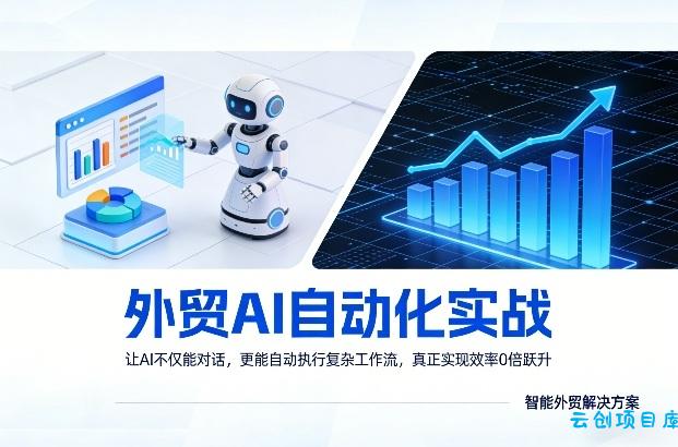 外贸AI自动化实战，让AI不仅能对话，更能自动执行复杂工作流，真正实现效率10倍跃升-云创项目库