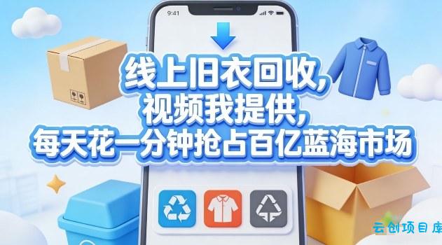 线上旧衣回收，视频我提供，每天花一分钟抢占百亿蓝海市场【揭秘】-云创项目库