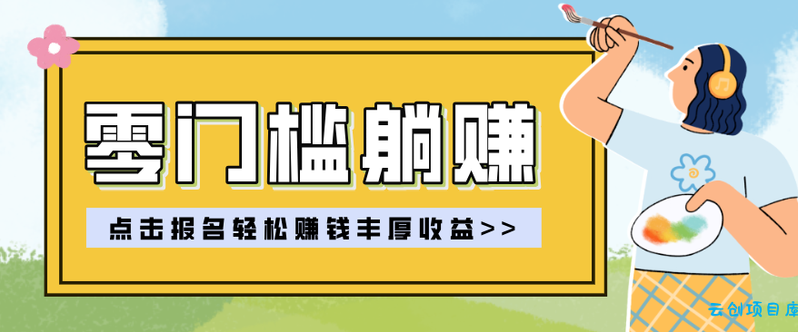 零门槛躺赚项目实操教学，0门槛新手也能轻松赚收益，一天赚几百上千-云创项目库