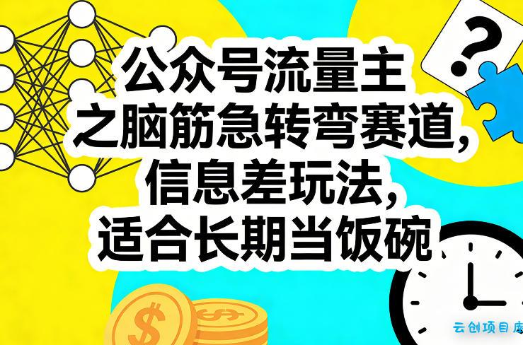 公众号流量主之脑筋急转弯赛道，信息差玩法，适合长期当饭碗-云创项目库