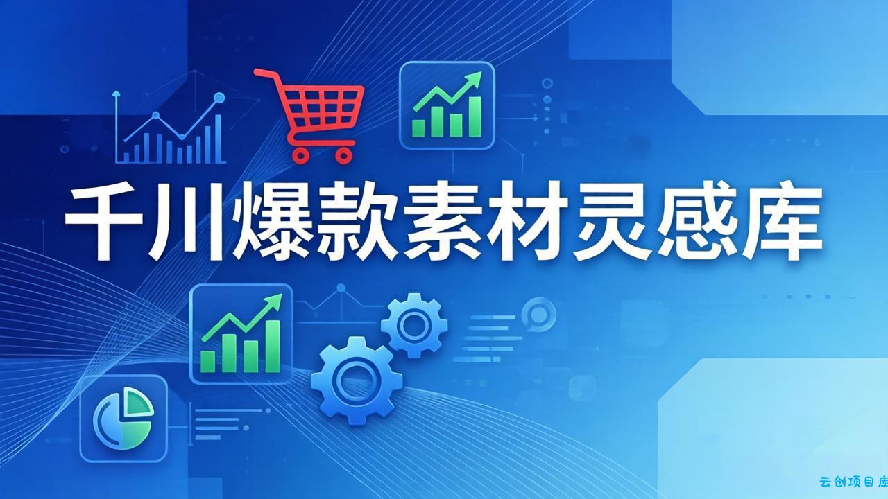千川爆款素材灵感库：16种产品属性+10种素材类型+三大主题句式，像查字典一样找灵感-云创项目库