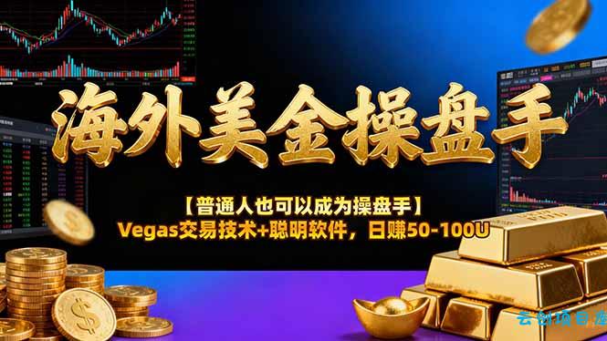 海外美金操盘手技术【普通人操盘手手册】Vegas交易技术+聪明软件，日赚50-100U-云创项目库