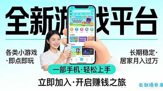 全新平台各类小游戏 一部手机即可操作 小白轻松上手  长期稳定 居家月入过万-云创项目库
