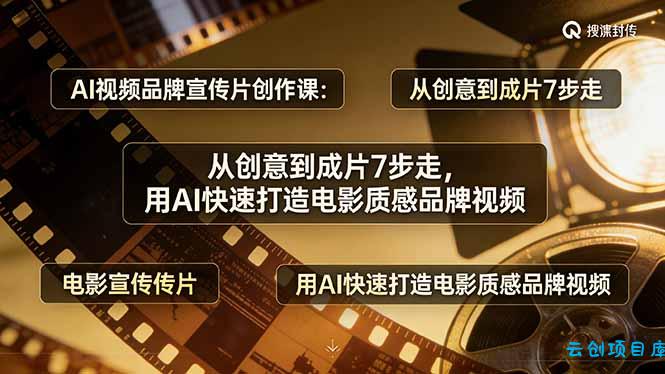 AI视频品牌宣传片创作课：从创意到成片7步走，用AI快速打造电影质感品牌视频-云创项目库