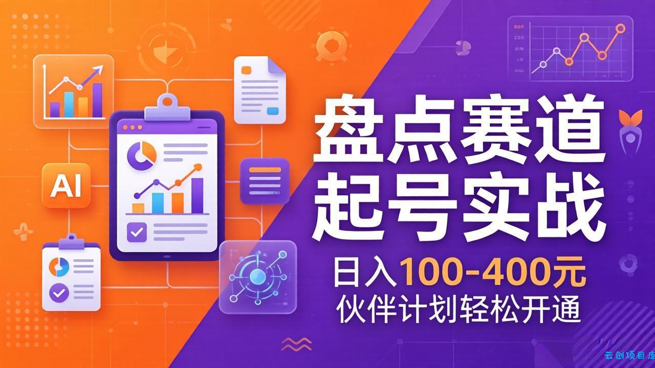 TOP盘点赛道起号实战：十大系列+AI文案+高清剪辑，日入100-400元伙伴计划轻松开通-云创项目库