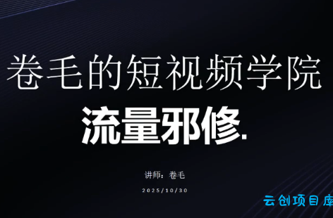 卷毛的短视频学院流量邪修-云创项目库