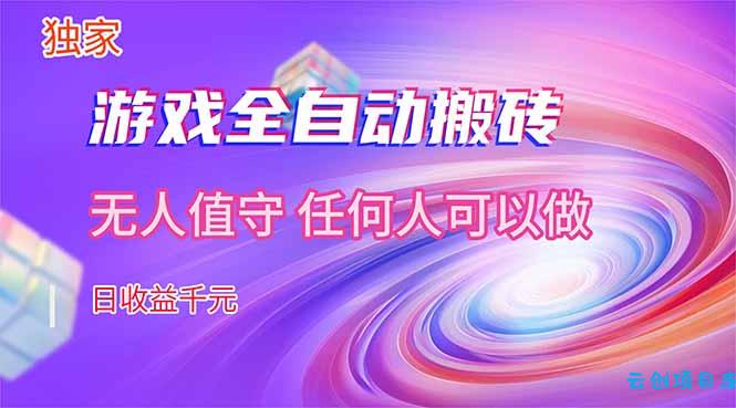 【独家技术】游戏全自动搬砖，日收益千元，长期稳定的副业项目！-云创项目库