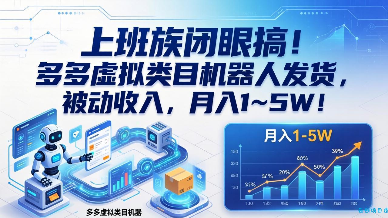 上班族闭眼搞！多多虚拟类目机器人发货，被动收入，月入 1‑5W！-云创项目库
