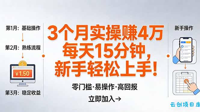 我3 个月实操赚了 4 万 ，每天操作15分钟，新手也能轻松上手！-云创项目库