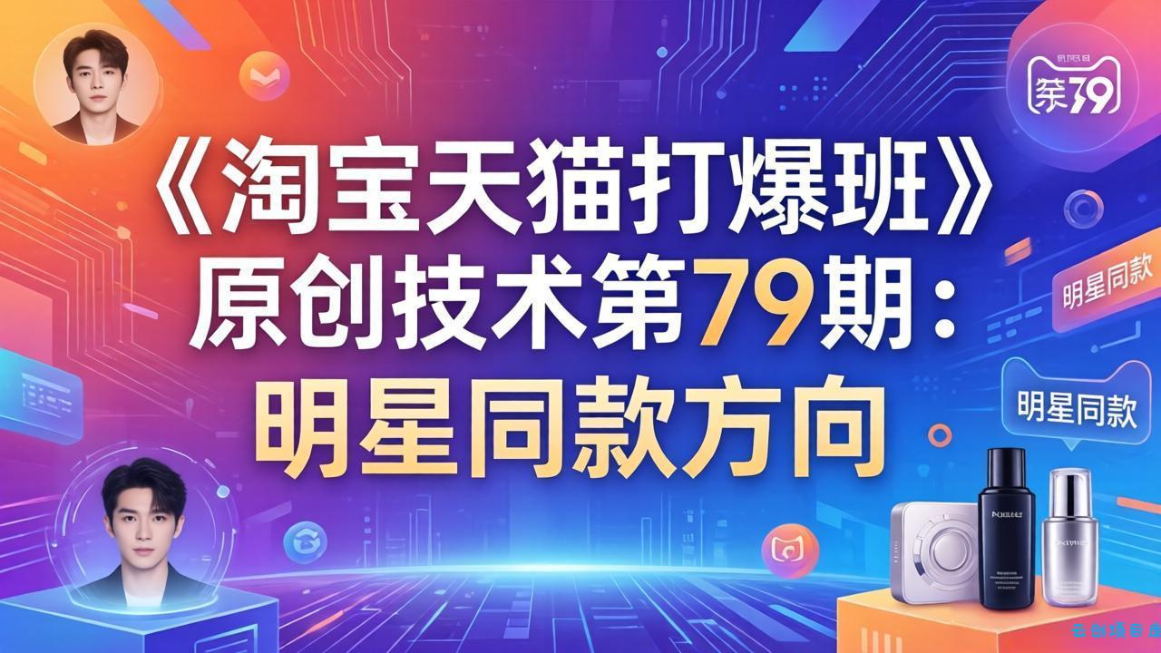 《淘宝天猫打爆班》原创技术第79期:明星同款方向-云创项目库