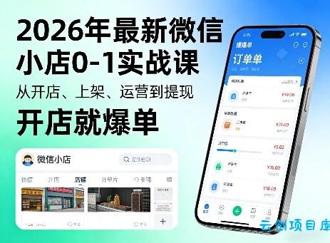2026年最新微信小店0-1实战课,从开店、上架、运营到提现,开店就爆单-云创项目库