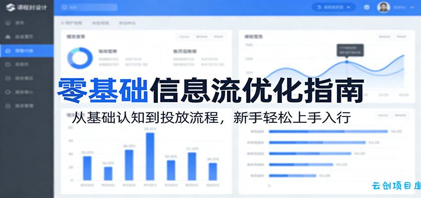 零基础信息流优化指南：从基础认知到投放流程，新手轻松上手入行-云创项目库