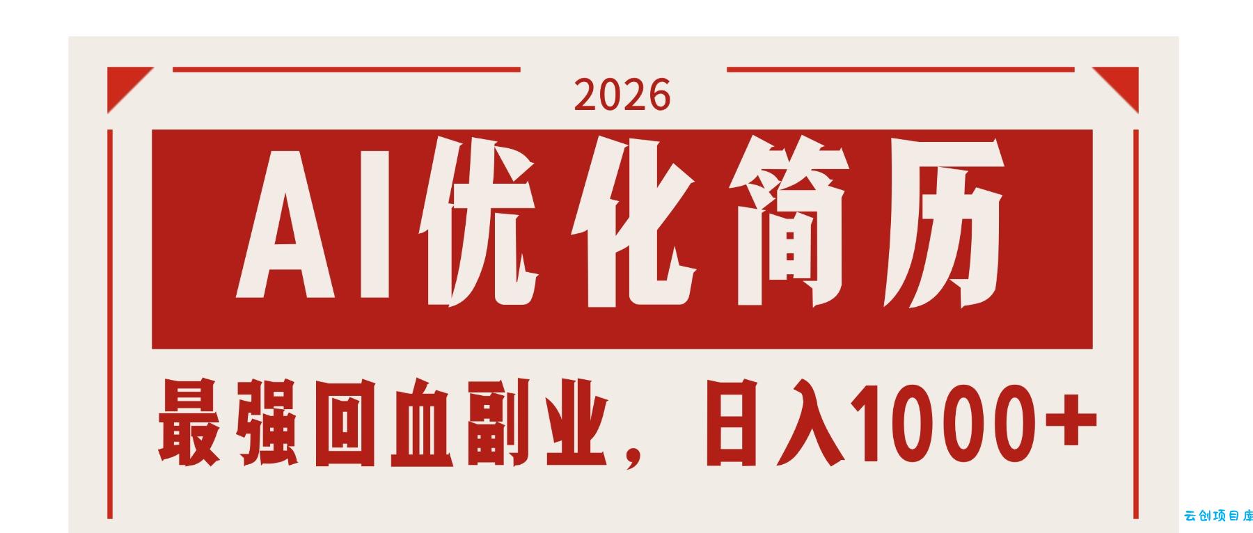AI优化简历:2026最强回血副业,日入1000+!稳定不求人-云创项目库