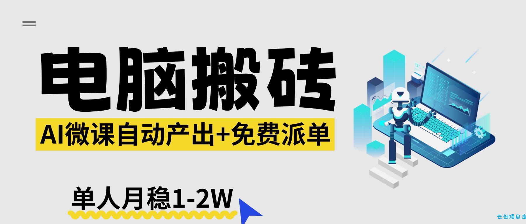 【2026风口】AI微课电脑搬砖:全自动产出+免费派单资源,单人月稳1-2W-云创项目库