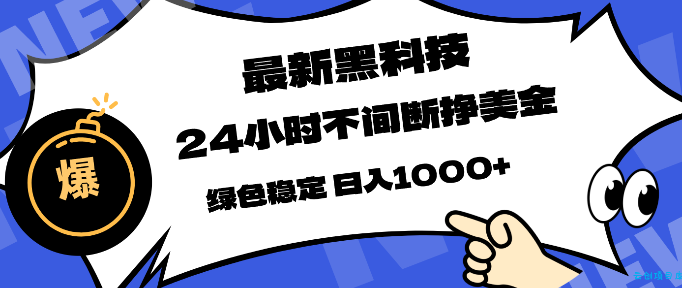最新黑科技，24小时全天挣美金，，绿色稳定，日入1000+-云创项目库