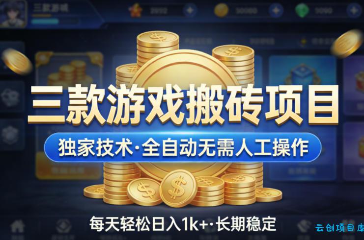 三款游戏搬砖项目，独家技术，全自动无需人工操作，每天轻松日入1k+，长期稳定【揭秘】-云创项目库