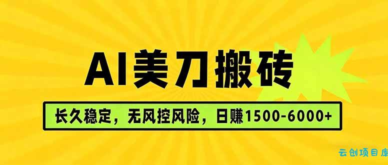 AI美刀搬砖项目 | 日入1500-6000元 | 长久稳运行 | 实地可考察 | 长线项目-云创项目库