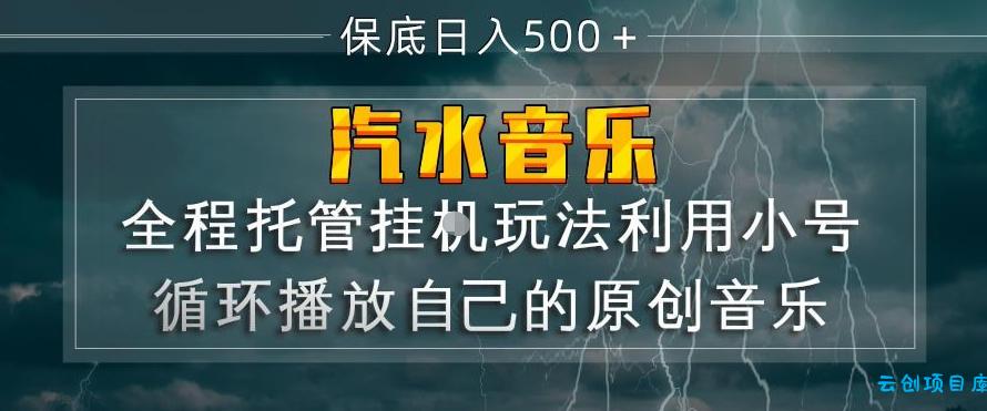 汽水音乐全程托管挂G玩法，利用小号循环播放自己的原创音乐，保底日入5张+【揭秘】-云创项目库